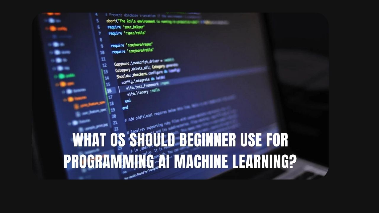 What OS should beginner use for programming AI machine learning?