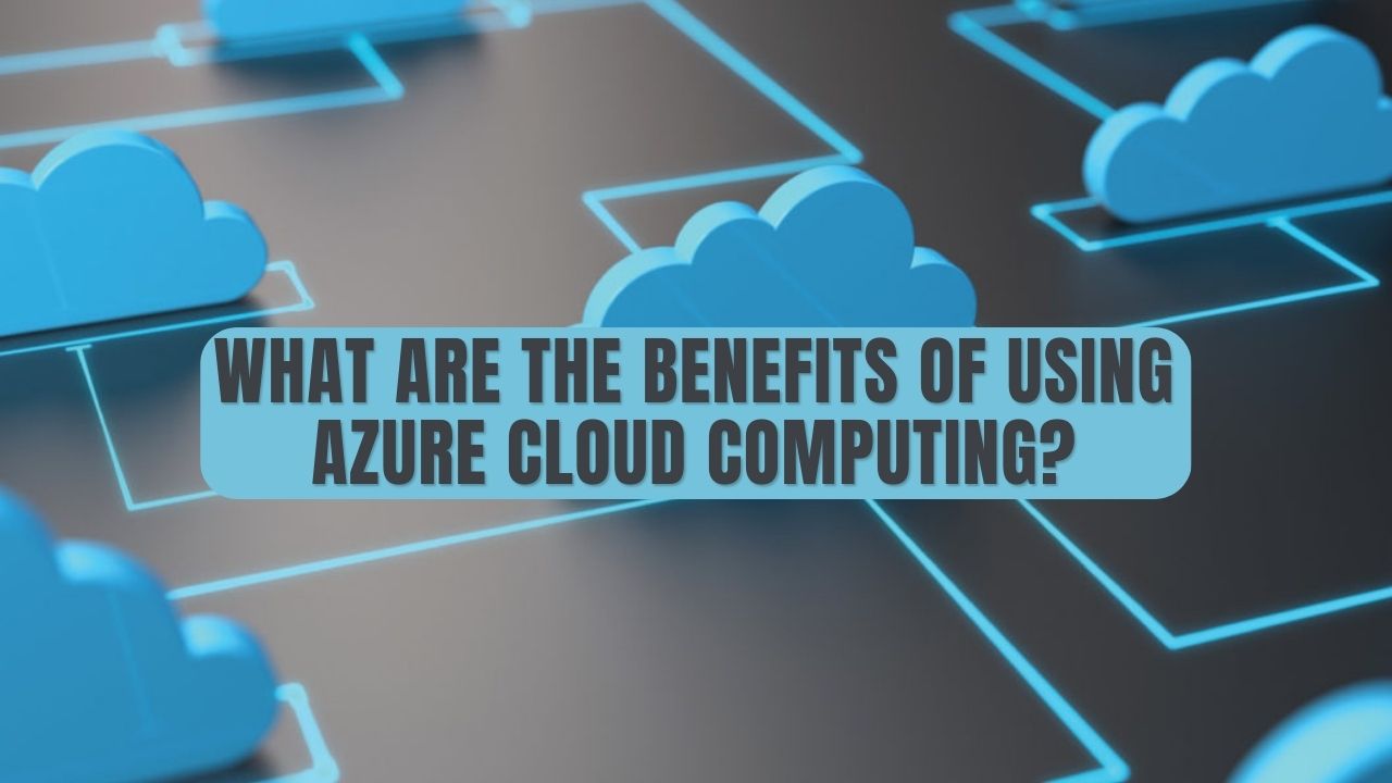 What are the benefits of using azure cloud computing?