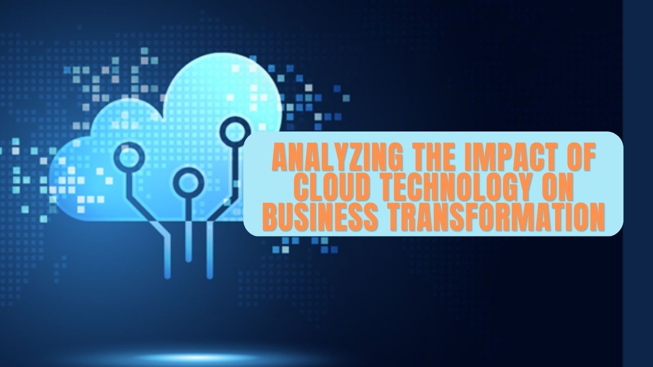 Analyzing the Impact of Cloud Technology on Business Transformation